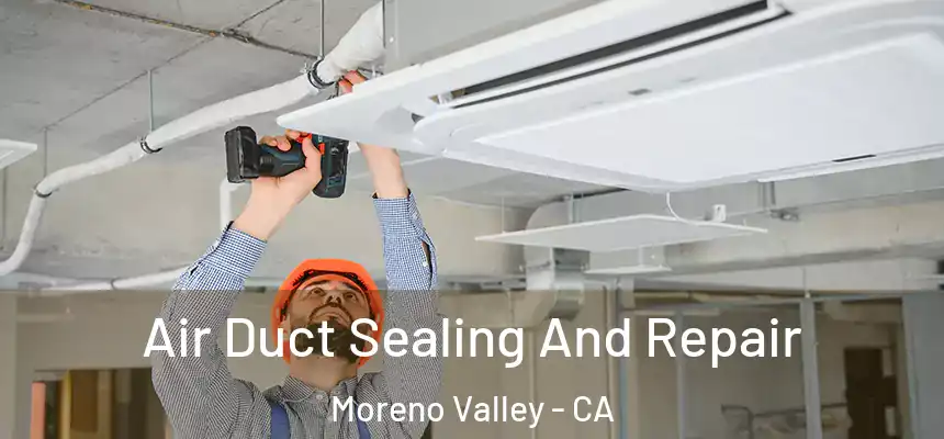 Air Duct Sealing And Repair Moreno Valley - CA