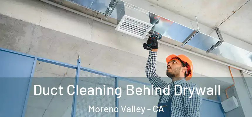 Duct Cleaning Behind Drywall Moreno Valley - CA