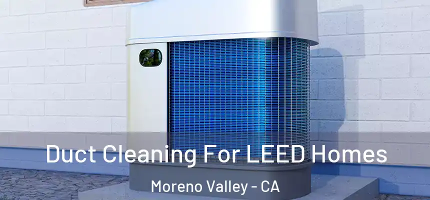 Duct Cleaning For LEED Homes Moreno Valley - CA