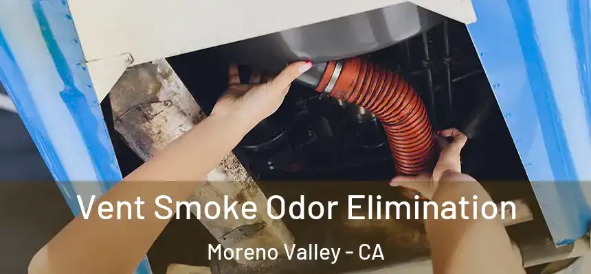 Vent Smoke Odor Elimination Moreno Valley - CA